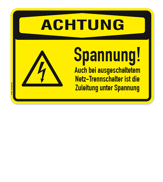 Warnschild Achtung - Spannung! Auch bei ausgeschaltetem Netz-Trennschalter ist die Zuleitung unter Spannung