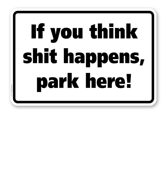 Textschild If you think shit happens, park here! - TX